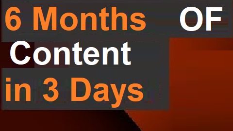 6 Months' Worth of Content in 3 Days